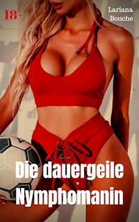 Die dauergeile Nymphomanin - Lariana Bouche - E-Book