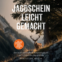 Jagdschein leicht gemacht: Der leicht verständliche Komplettleitfaden zur erfolgreichen Jägerprüfung - inkl. Prüfungsfragen mit Antworten, Übungen, Lernkarten, Praxiswissen uvm. - Christian Wrede - Hörbuch