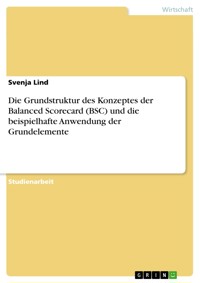 Die Grundstruktur des Konzeptes der Balanced Scorecard (BSC) und die beispielhafte Anwendung der Grundelemente - Svenja  Lind - E-Book