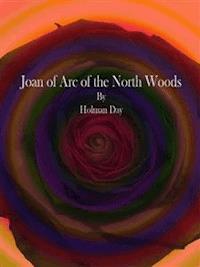 Joan of Arc of the North Woods - Holman Day - E-Book