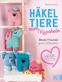 Häkeltiere zum Kuscheln - Stefanie Benz - E-Book