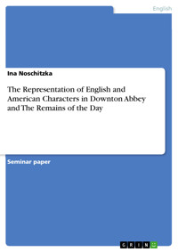 The Representation of English and American Characters in Downton Abbey and The Remains of the Day - Ina Noschitzka - E-Book