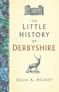 The Little History of Derbyshire - Julia A. Hickey - E-Book