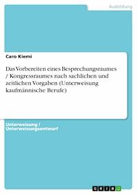 Das Vorbereiten eines Besprechungsraumes / Kongressraumes nach sachlichen und zeitlichen Vorgaben (Unterweisung kaufmännische Berufe) - Caro Kiemi - E-Book