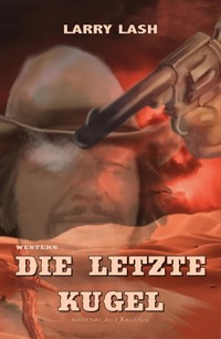 Die letzte Kugel - Larry Lash - E-Book