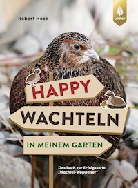 Happy Wachteln in meinem Garten - Robert Höck - E-Book