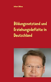 Bildungsnotstand und Erziehungsdefizite in Deutschland - Aribert Böhme - E-Book
