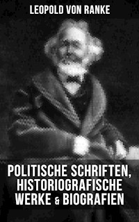Leopold von Ranke: Politische Schriften, Historiografische Werke & Biografien - Leopold von Ranke - E-Book
