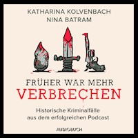 Früher war mehr Verbrechen - Historische Kriminalfälle aus dem erfolgreichen Podcast - Nina Batram - Hörbuch