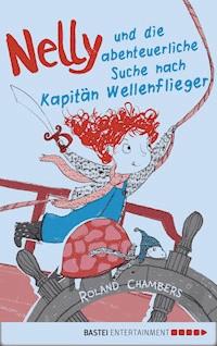 Nelly und die abenteuerliche Suche nach Kapitän Wellenflieger - Roland Chambers - E-Book