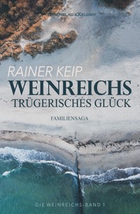 Die Weinreichs, Band 1: Weinreichs trügerisches Glück - Rainer Keip - E-Book
