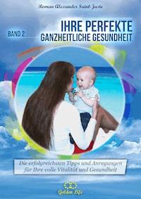 Ihre perfekte ganzheitliche Gesundheit - Roman Alexander Saint-Juste - E-Book