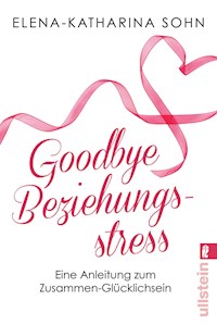 Goodbye Beziehungsstress - Elena-Katharina Sohn - E-Book