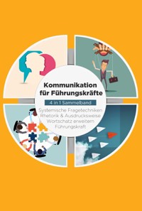 Kommunikation für Führungskräfte - 4 in 1 Sammelband: Wortschatz erweitern | Systemische Fragetechniken | Rhetorik & Ausdrucksweise | Führungskraft - Matthias Vohs - E-Book + Hörbuch