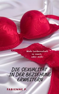 Die Sexualität in der Beziehung erweitern - Fabienne P. - E-Book