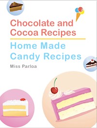 Chocolate and Cocoa Recipes and Home Made Candy Recipes - Miss Parloa - E-Book