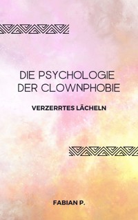 Die Psychologie der Clownphobie - Fabian Pscherer - E-Book