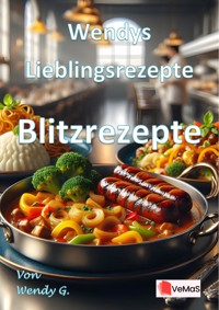 Wendys Lieblingsrezepte - Blitzrezepte - Wendy G. - E-Book
