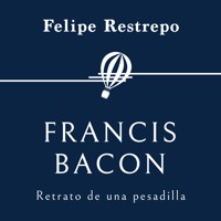 Francis Bacon. Retrato de una pesadilla - Felipe Restrepo Pombo - Hörbuch