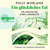 Ein glückliches Tal - Die Geschichte einer Landärztin (Ungekürzte Lesung) - Polly Morland - Hörbuch