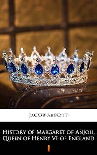 History of Margaret of Anjou, Queen of Henry VI of England - Jacob Abbott - E-Book