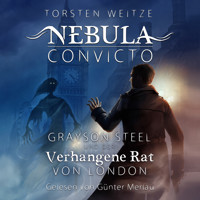 Grayson Steel und der Verhangene Rat von London - Nebula Convicto, Band 1 (Ungekürzt) - Torsten Weitze - Hörbuch