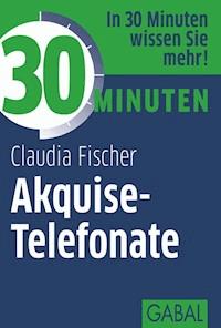 30 Minuten Akquise-Telefonate - Claudia Fischer - E-Book