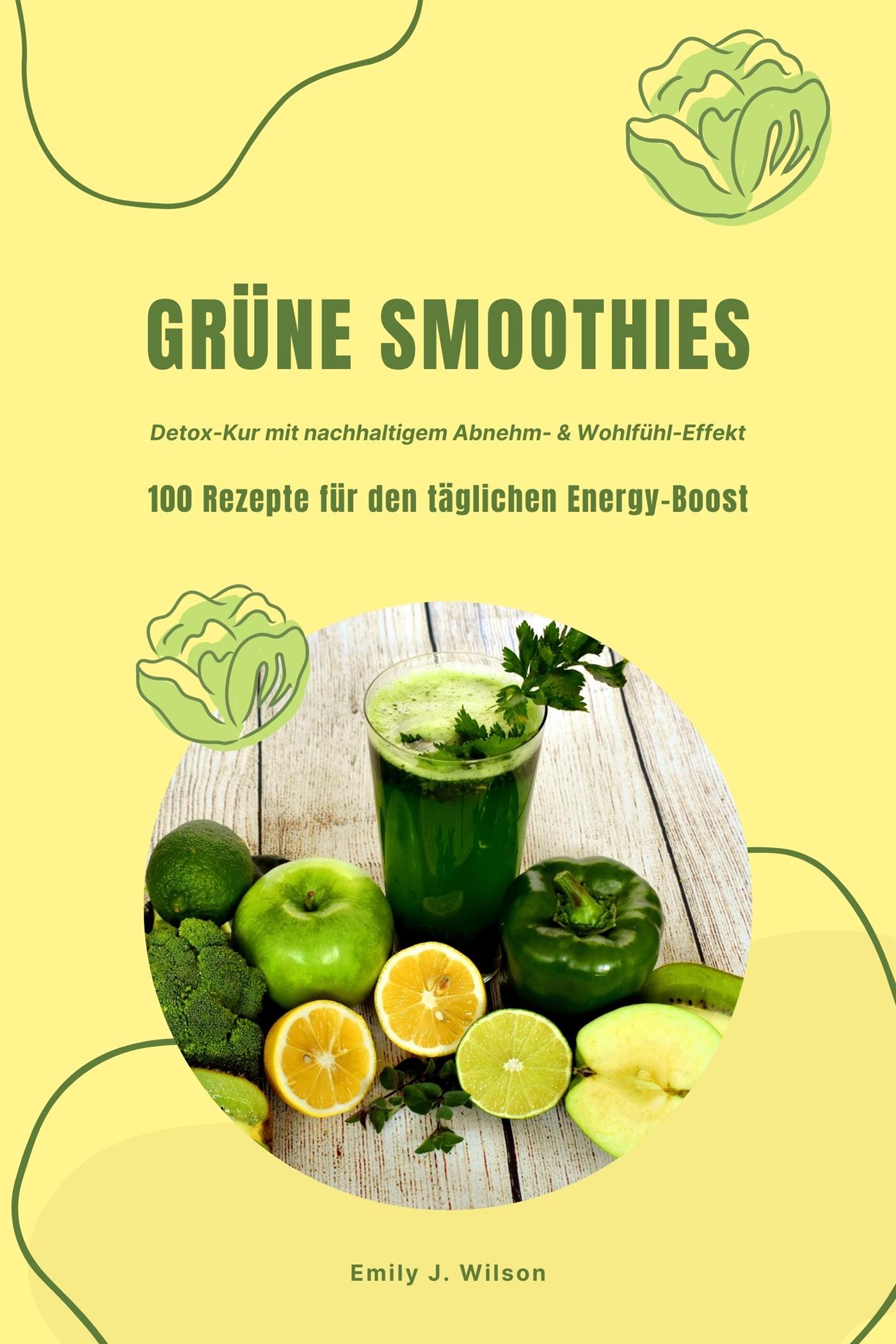 Grüne Smoothies: 100 Rezepte für den täglichen Energy-Boost (Detox-Kur mit nachhaltigem Abnehm- & Wohlfühl-Effekt) - Emily J. Wilson - E-Book