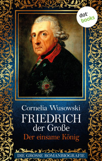 Friedrich der Große - Band 2: Der einsame König - Die große Romanbiografie - Cornelia Wusowski - E-Book