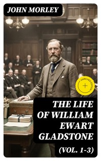 The Life of William Ewart Gladstone (Vol. 1-3) - John Morley - E-Book
