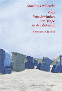 Vom Verschwinden der Dinge in der Zukunft - Matthias Politycki - E-Book