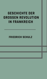 Geschichte der großen Revolution in Frankreich - Friedrich Schulz - E-Book