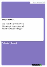 Die Funktionsweise von Massenspektograph und Teilchenbeschleuniger - Peggy Schreck - E-Book
