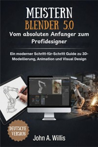 MEISTERN BLENDER 5.0: Vom absoluten Anfanger zum Profidesigner - John A. Willis - E-Book