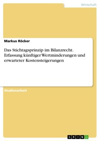 Das Stichtagsprinzip im Bilanzrecht. Erfassung künftiger Wertminderungen und erwarteter Kostensteigerungen - Markus Röcker - E-Book