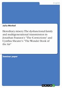 Hereditary misery: The dysfunctional family and multigenerational transmission in Jonathan Franzen’s "The Corrections" and Cynthia Shearer’s "The Wonder Book of the Air" - Julia Merkel - E-Book