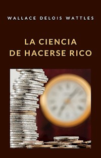 La ciencia de hacerse rico (traducido) - Wallace Delois Wattles - E-Book