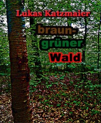 braun-grüner Wald - Lukas Katzmaier - E-Book