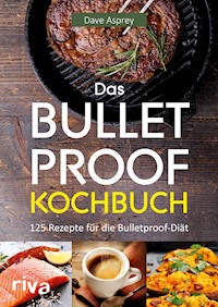 Das Bulletproof-Kochbuch - Dave Asprey - E-Book