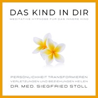 Das Kind in Dir: Meditative Hypnose für das Innere Kind von Dr. med. Siegfried Stoll - Dr. med Siegfried Stoll - Hörbuch
