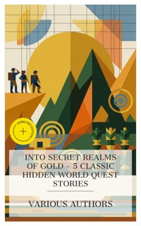Into Secret Realms of Gold - 5 Classic Hidden World Quest Stories - Henry Rider Haggard - E-Book