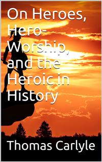 On Heroes, Hero-Worship, and the Heroic in History - Thomas Carlyle - E-Book