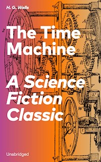 The Time Machine - A Science Fiction Classic (Unabridged) - H G Wells - E-Book
