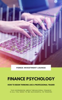 Finance Psychology: How To Begin Thinking Like A Professional Trader - Forex Investment Lounge - E-Book