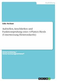 Aufstellen, Anschließen und Funktionsprüfung eines 4-Platten Herds (Unterweisung ElektronikerIn) - Udo Heitzer - E-Book