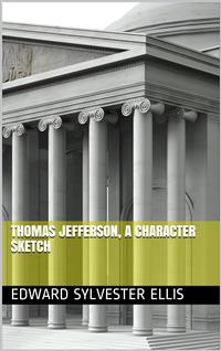 Thomas Jefferson, a Character Sketch - Edward Sylvester Ellis - E-Book