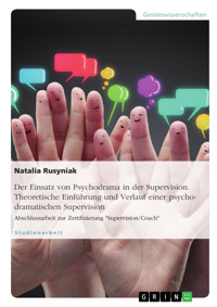 Der Einsatz von Psychodrama in der Supervision. Theoretische Einführung und Verlauf einer psychodramatischen Supervision - Natalia Rusyniak - E-Book