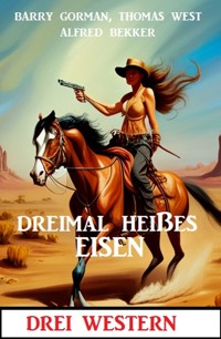 Dreimal heißes Eisen: Drei Western - Alfred Bekker - E-Book