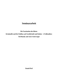 Die Faszination des Bösen - Kriminelle und ihr Einfluss auf Kultur und Gesellschaft - Ted Bundy und Jack Unterweger: 2 Fallstudien - Daniel Perl - E-Book
