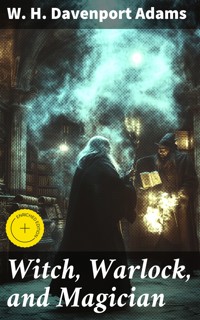 Witch, Warlock, and Magician - W. H. Davenport Adams - E-Book